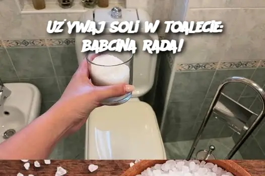 Używaj soli w toalecie: babcina rada!