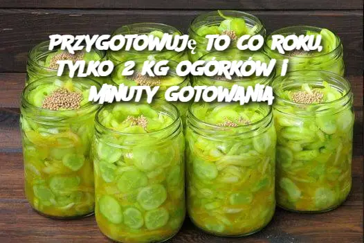 Przygotowuję to co roku, tylko 2 kg ogórków i 3 minuty gotowania