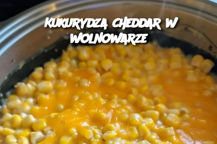 Kukurydza cheddar w wolnowarze