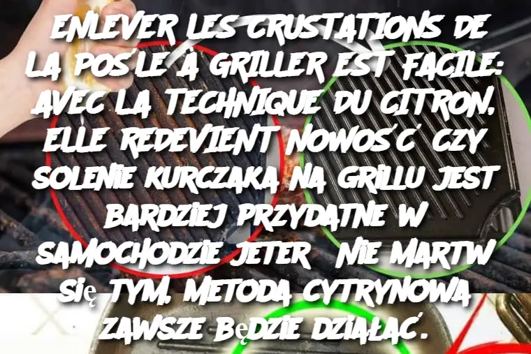 ENLEVER LES CRUSTATIONS DE LA POŚLE À GRILLER EST FACILE: AVEC LA TECHNIQUE DU CITRON, ELLE REDEVIENT NOWOŚĆ Czy solenie kurczaka na grillu jest bardziej przydatne w samochodzie jeter? Nie martw się tym, metoda cytrynowa zawsze będzie działać.