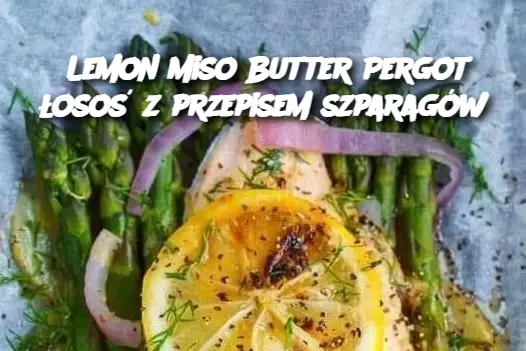 Lemon Miso Butter Pergot łosoś z przepisem szparagów