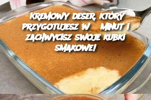 Kremowy deser, który przygotujesz w 5 minut i zachwycisz swoje kubki smakowe!