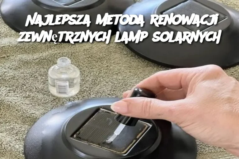 Najlepsza metoda renowacji zewnętrznych lamp solarnych