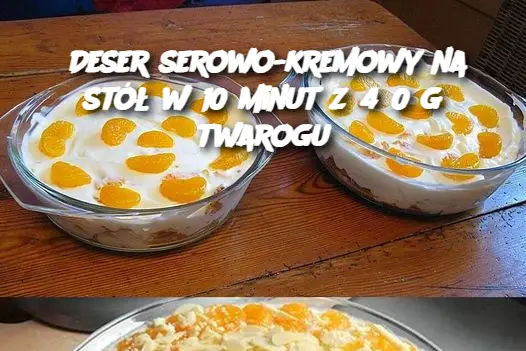 Deser serowo-kremowy na stół w 10 minut z 450 g twarogu