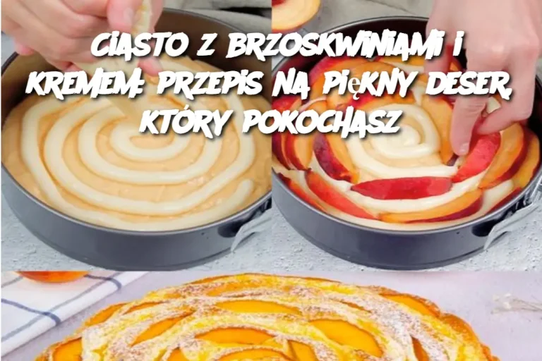 Ciasto z brzoskwiniami i kremem: przepis na piękny deser, który pokochasz