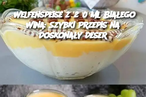 Welfenspeise z 250 ml Białego Wina: Szybki Przepis na Doskonały Deser