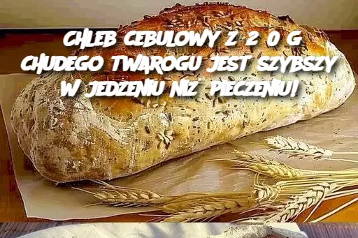 Chleb cebulowy z 250 g chudego twarogu jest szybszy w jedzeniu niż pieczeniu!