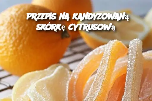 Przepis na kandyzowaną skórkę cytrusową