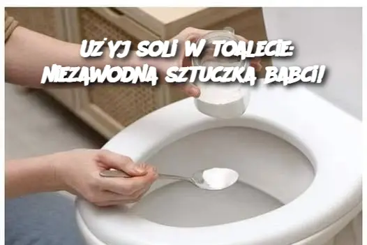 Użyj soli w toalecie: niezawodna sztuczka babci!