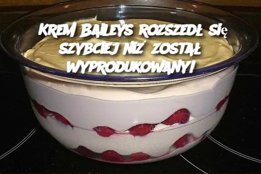 Krem Baileys rozszedł się szybciej niż został wyprodukowany!