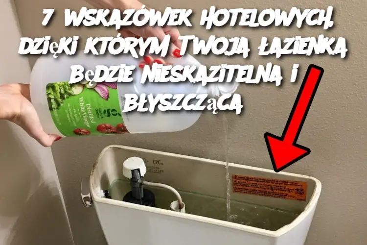 7 wskazówek hotelowych, dzięki którym Twoja łazienka będzie nieskazitelna i błyszcząca