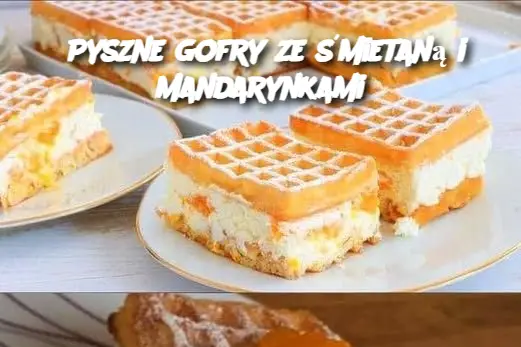 Pyszne gofry ze śmietaną i mandarynkami