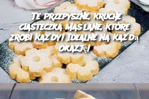 Te Przepyszne, Kruche Ciasteczka Maślane, Które Zrobi Każdy! Idealne na Każdą Okazję!