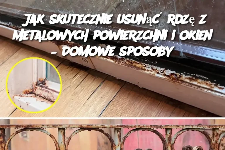 Jak skutecznie usunąć rdzę z metalowych powierzchni i okien – Domowe sposoby