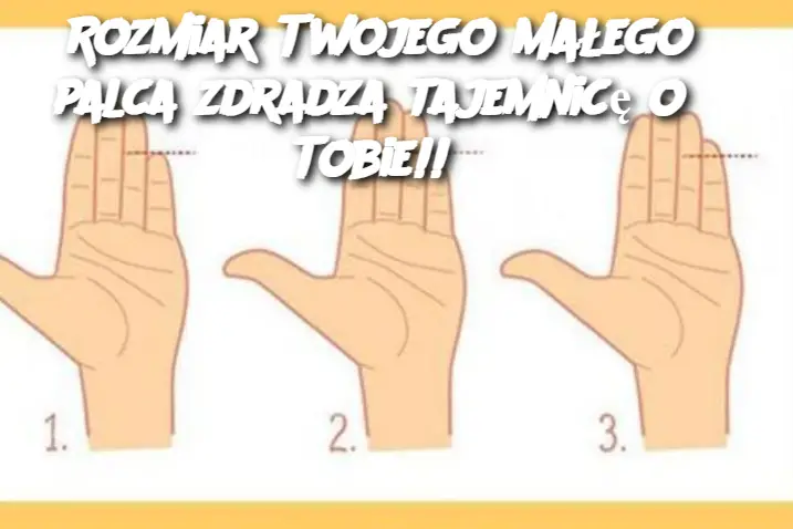 Rozmiar Twojego małego palca zdradza tajemnicę o Tobie!!