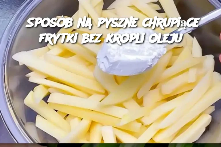 Sposób na pyszne chrupiące frytki bez kropli oleju