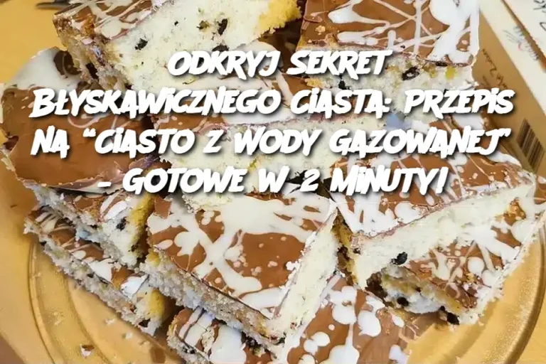 Odkryj Sekret Błyskawicznego Ciasta: Przepis na “Ciasto z Wody Gazowanej” – Gotowe w 2 Minuty!