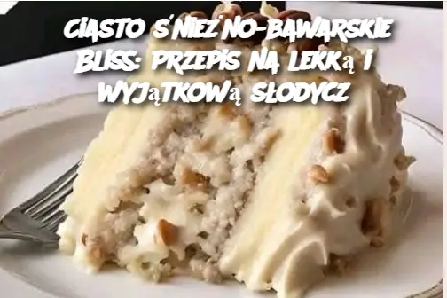 Ciasto śnieżno-bawarskie Bliss: Przepis na lekką i wyjątkową słodycz