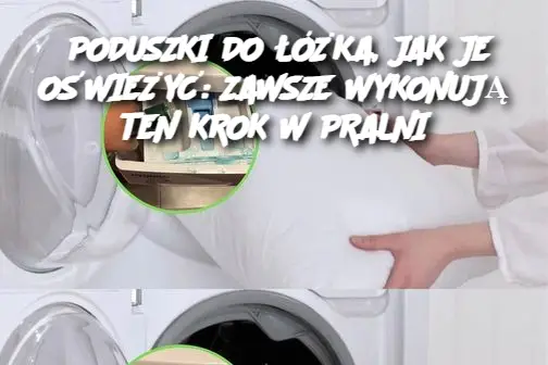 PODUSZKI DO ŁÓŻKA, JAK JE OŚWIEŻYĆ: ZAWSZE WYKONUJĄ TEN KROK W PRALNI