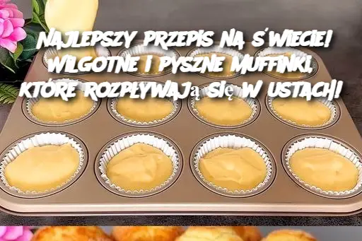 Najlepszy przepis na świecie! Wilgotne i pyszne muffinki, które rozpływają się w ustach!