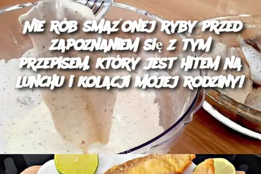 Nie rób smażonej ryby przed zapoznaniem się z tym przepisem, który jest hitem na lunchu i kolacji mojej rodziny!