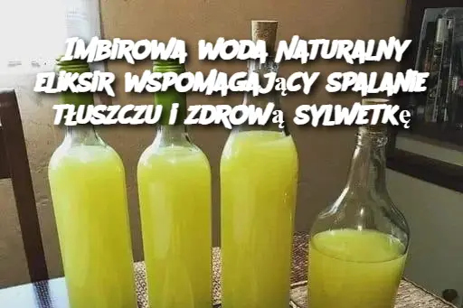 Imbirowa woda Naturalny eliksir wspomagający spalanie tłuszczu i zdrową sylwetkę