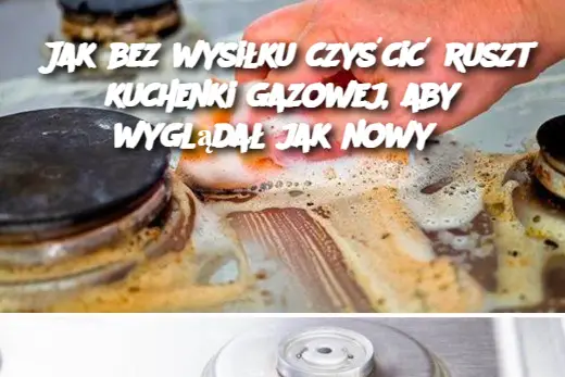 Jak bez wysiłku czyścić ruszt kuchenki gazowej, aby wyglądał jak nowy?