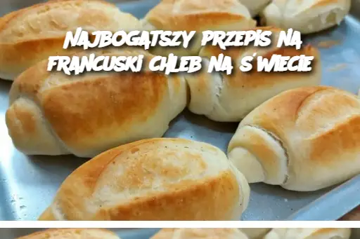 Najbogatszy przepis na francuski chleb na świecie