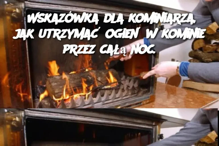 Wskazówka dla kominiarza, jak utrzymać ogień w kominie przez całą noc.