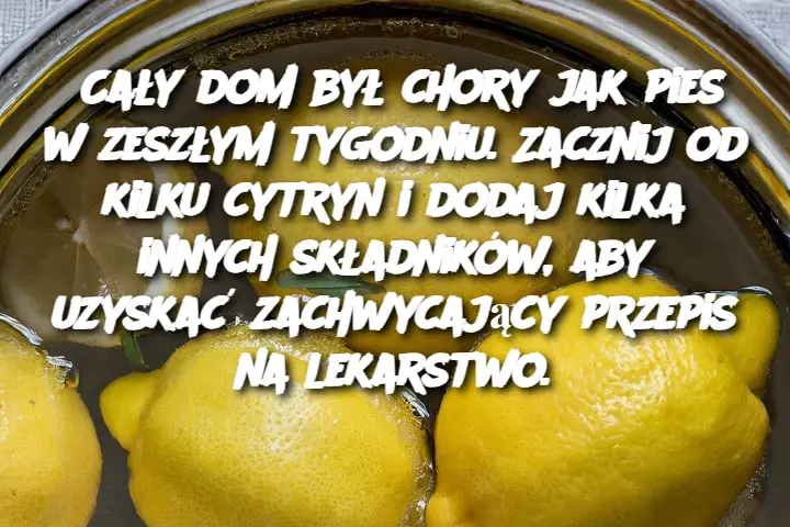 Cały dom był chory jak pies w zeszłym tygodniu. Zacznij od kilku cytryn i dodaj kilka innych składników, aby uzyskać zachwycający przepis na lekarstwo.