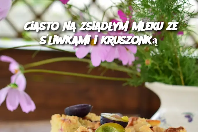 Ciasto na zsiadłym mleku ze śliwkami i kruszonką