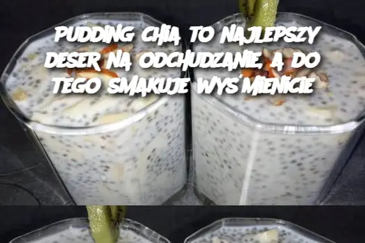 Pudding chia to najlepszy deser na odchudzanie, a do tego smakuje wyśmienicie