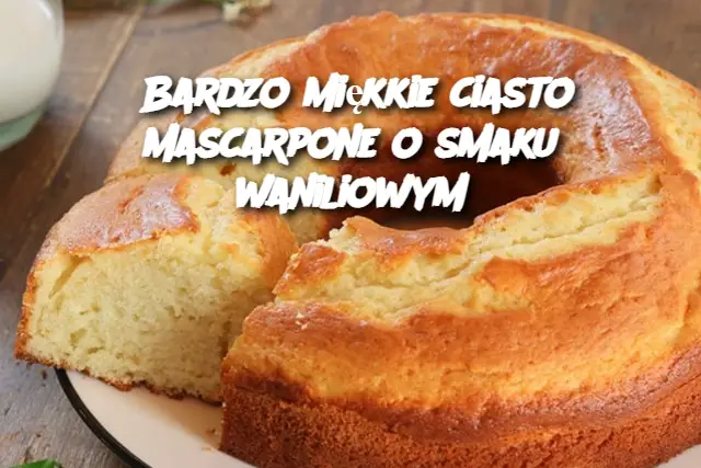 Bardzo miękkie ciasto mascarpone o smaku waniliowym