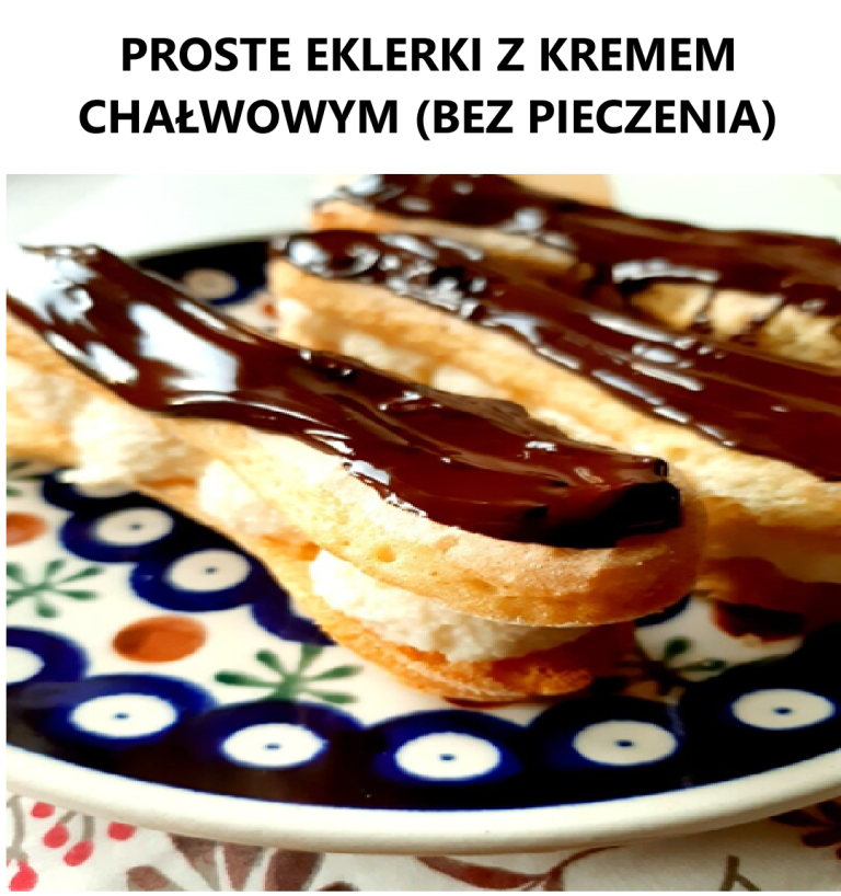 PROSTE EKLERKI Z KREMEM CHAŁWOWYM (BEZ PIECZENIA)