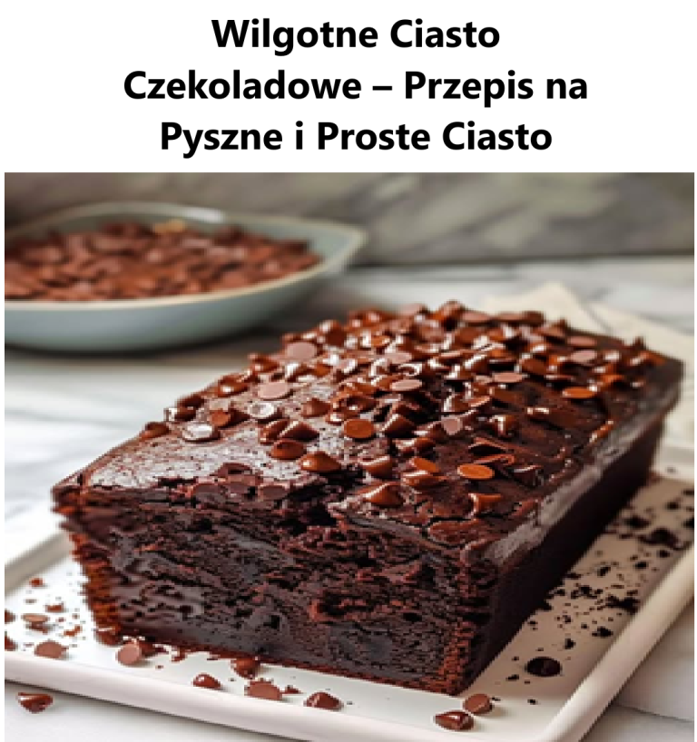 Wilgotne Ciasto Czekoladowe – Przepis na Pyszne i Proste Ciasto