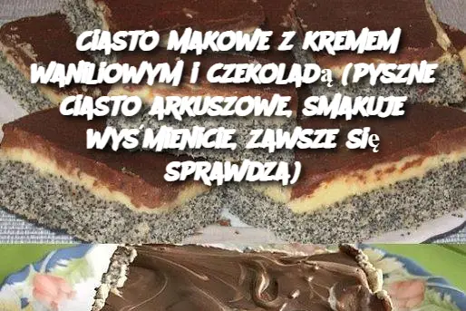 Ciasto makowe z kremem waniliowym i czekoladą (pyszne ciasto arkuszowe, smakuje wyśmienicie, zawsze się sprawdza)