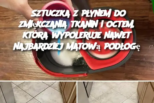 Sztuczka z płynem do zmiękczania tkanin i octem, która wypoleruje nawet najbardziej matową podłogę