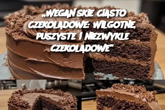 „Wegańskie Ciasto Czekoladowe: Wilgotne, puszyste i niezwykle czekoladowe”