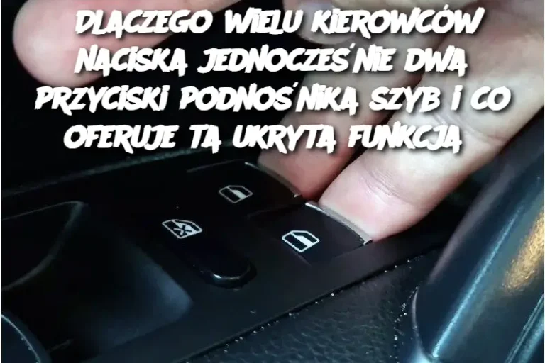 Dlaczego wielu kierowców naciska jednocześnie dwa przyciski podnośnika szyb i co oferuje ta ukryta funkcja?