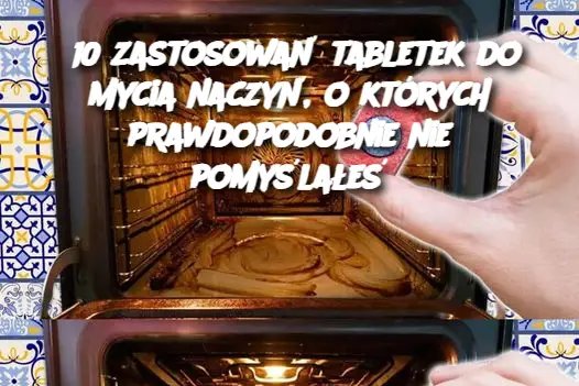 10 zastosowań tabletek do mycia naczyń, o których prawdopodobnie nie pomyślałeś