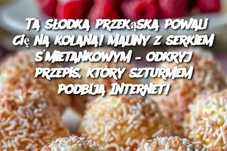 Ta słodka przekąska powali Cię na kolana! Maliny z serkiem śmietankowym – odkryj przepis, który szturmem podbija Internet!