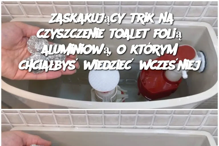 Zaskakujący trik na czyszczenie toalet folią aluminiową, o którym chciałbyś wiedzieć wcześniej