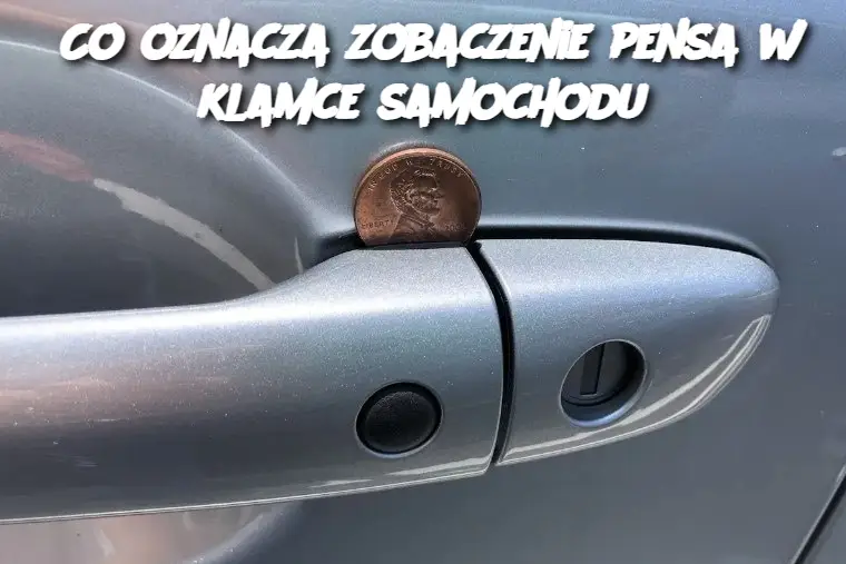 Co oznacza zobaczenie pensa w klamce samochodu