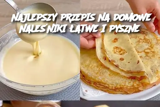 NAJLEPSZY PRZEPIS NA DOMOWE NALEŚNIKI ŁATWE I PYSZNE