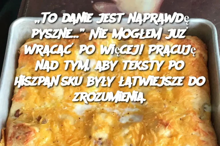 „To danie jest naprawdę pyszne…” Nie mogłem już wracać po więcej! Pracuję nad tym, aby teksty po hiszpańsku były łatwiejsze do zrozumienia.