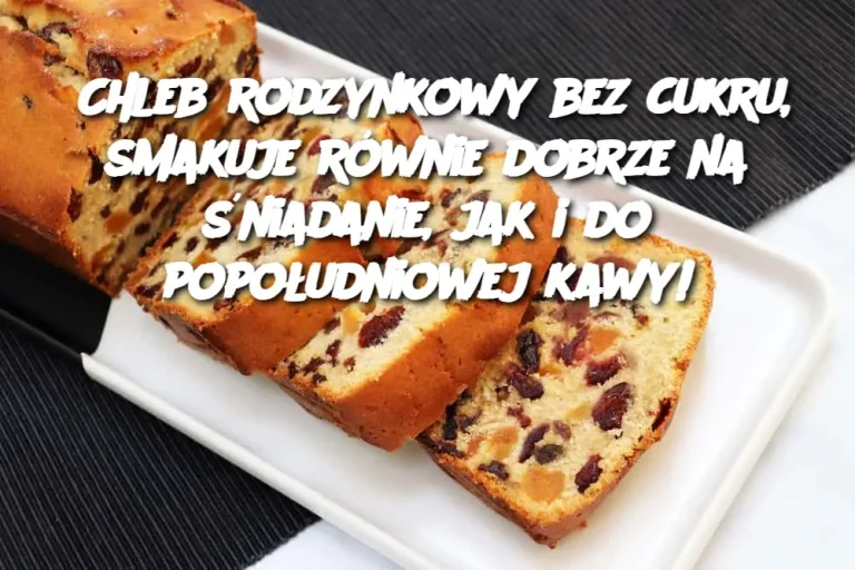 Chleb rodzynkowy bez cukru, smakuje równie dobrze na śniadanie, jak i do popołudniowej kawy!