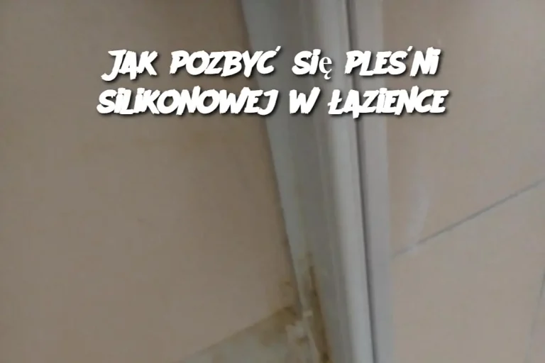 Jak pozbyć się pleśni silikonowej w łazience