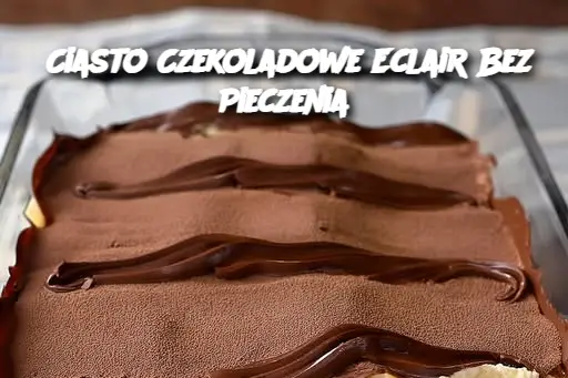 Ciasto Czekoladowe Eclair Bez Pieczenia