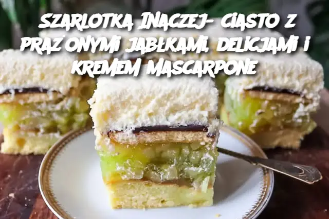 Szarlotka Inaczej- ciasto z prażonymi jabłkami, delicjami i kremem mascarpone