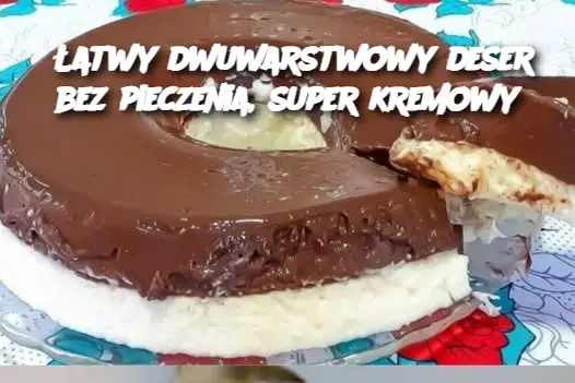 Łatwy dwuwarstwowy deser bez pieczenia, super kremowy